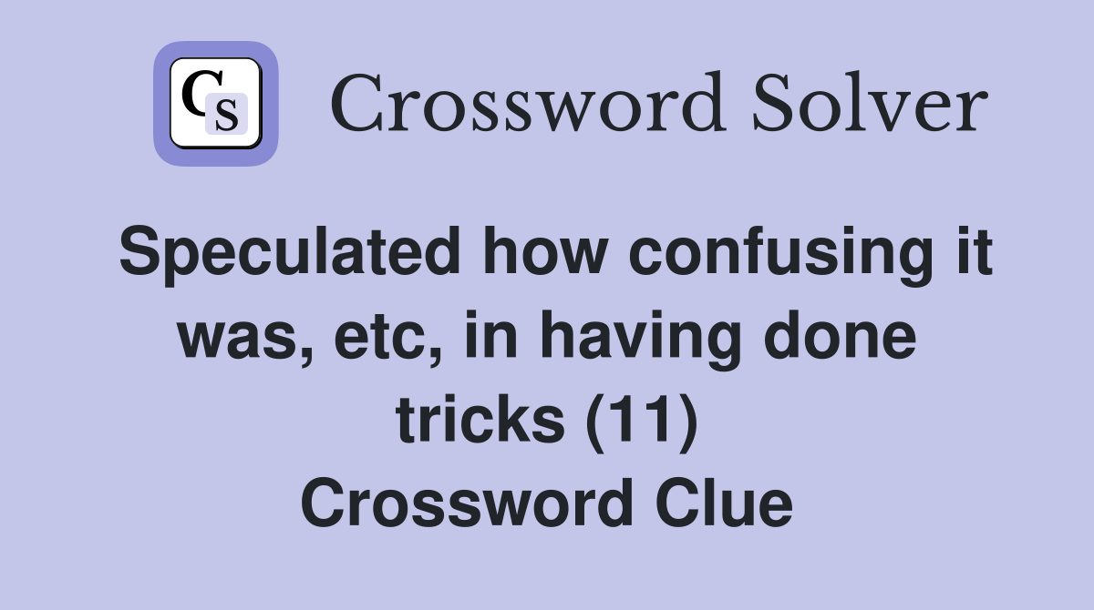 Speculated how confusing it was, etc, in having done tricks (11) Crossword Clue