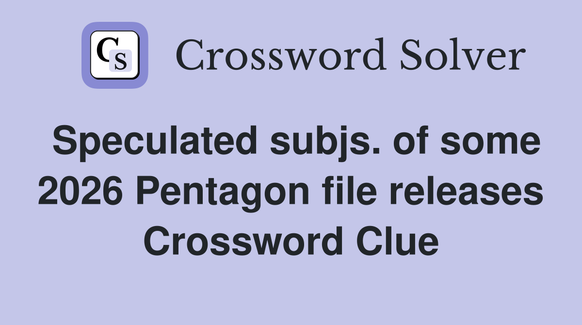 Speculated subjs. of some 2026 Pentagon file releases Crossword Clue