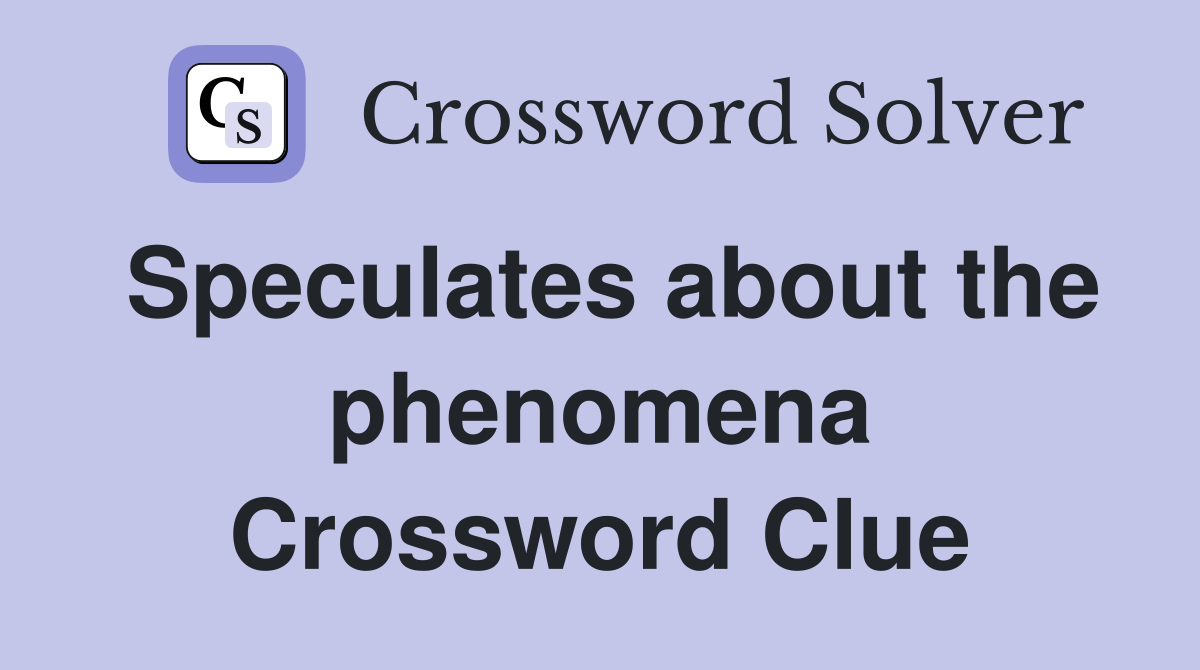 Speculates about the phenomena Crossword Clue
