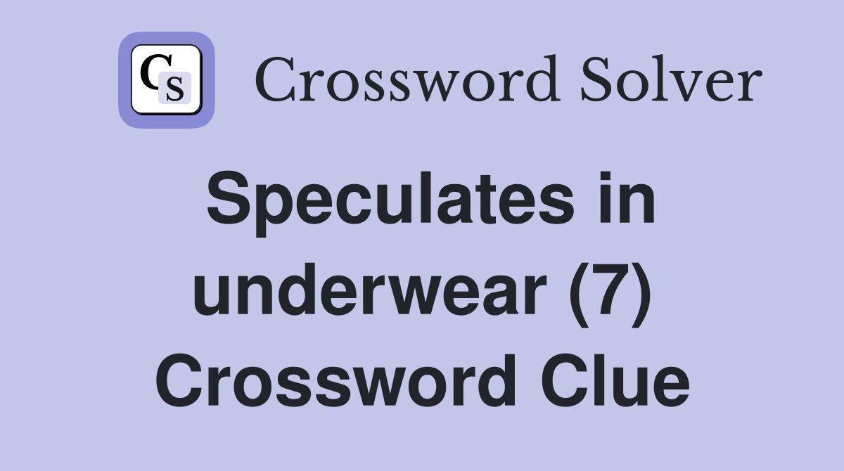 Speculates in underwear (7) Crossword Clue