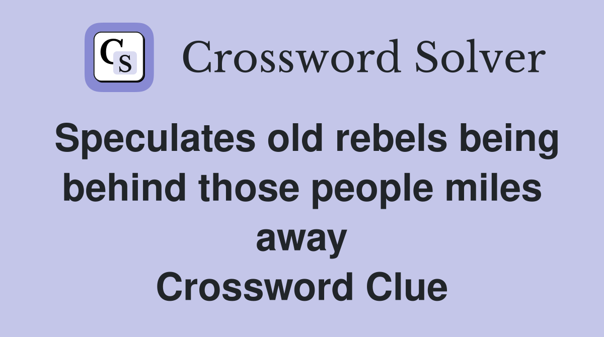 Speculates old rebels being behind those people miles away Crossword Clue