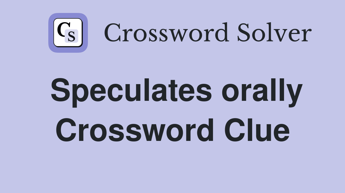 Speculates orally Crossword Clue