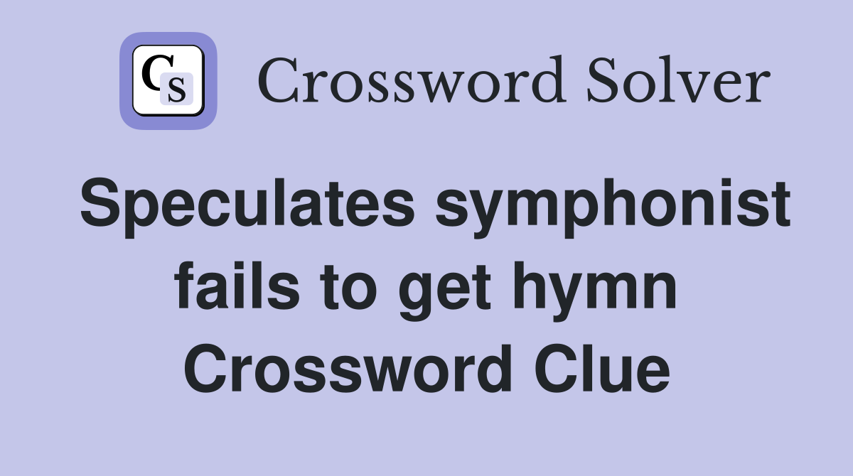 Speculates symphonist fails to get hymn Crossword Clue