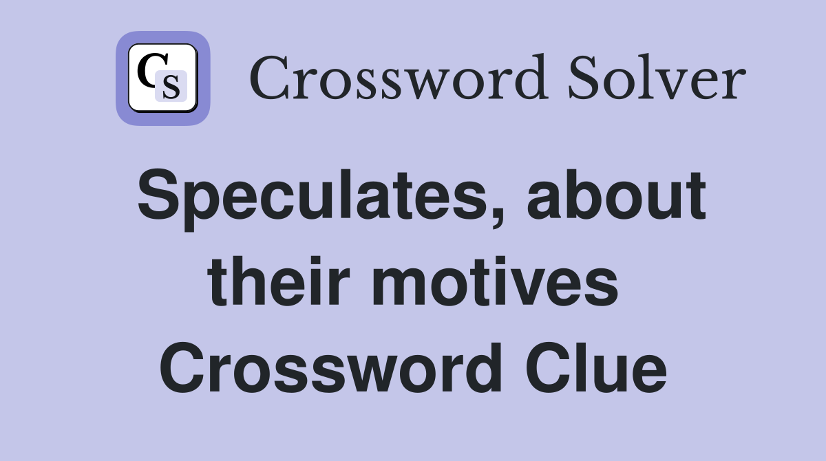 Speculates, about their motives Crossword Clue