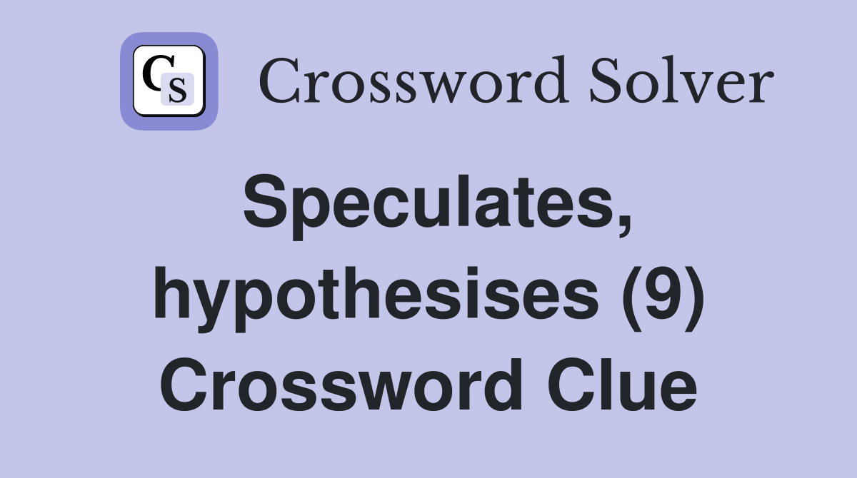 Speculates, hypothesises (9) Crossword Clue