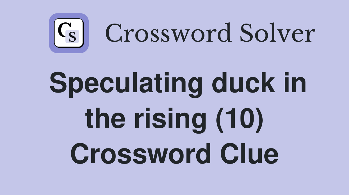 Speculating duck in the rising (10) Crossword Clue