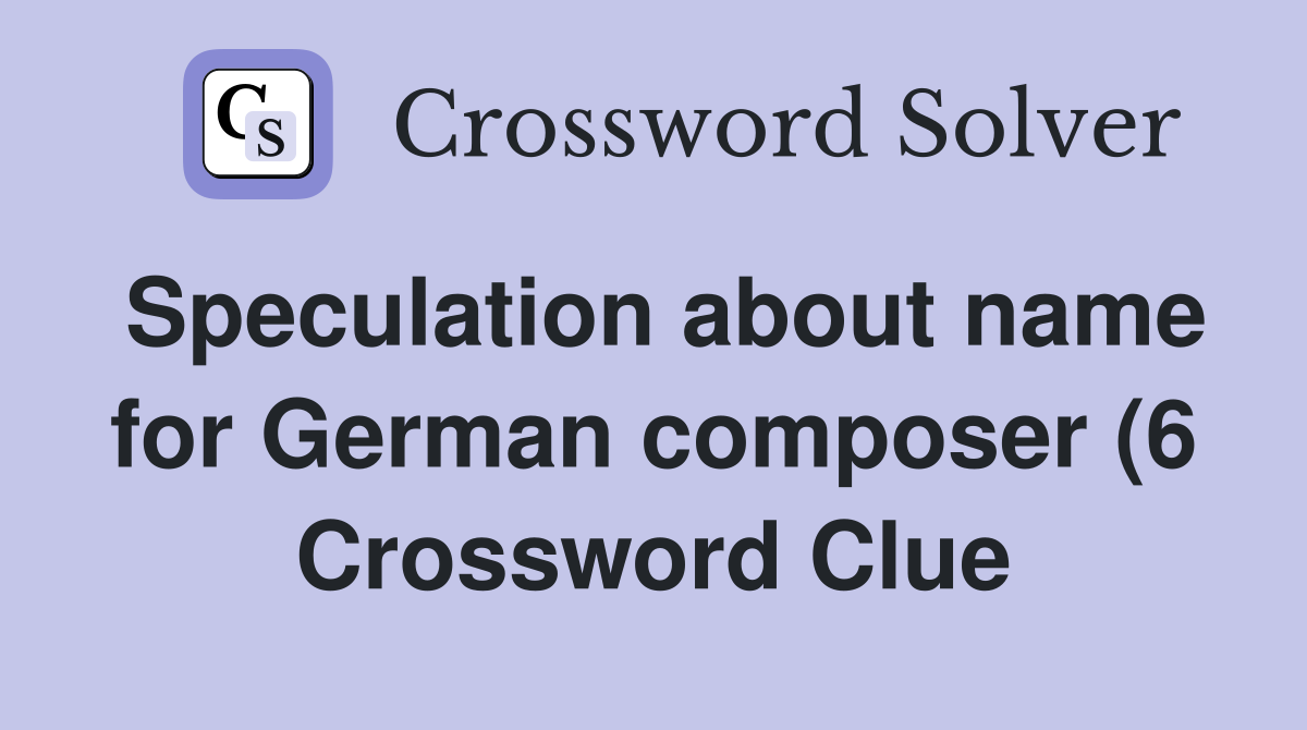 Speculation about name for German composer (6) Crossword Clue Answers Speculation about name for German composer (6) Crossword Clue Answers
