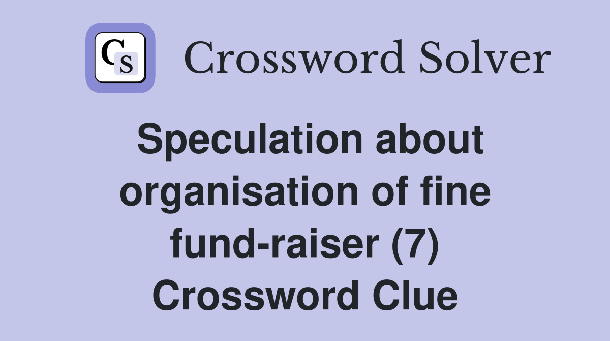 Speculation about organisation of fine fund-raiser (7) Crossword Clue