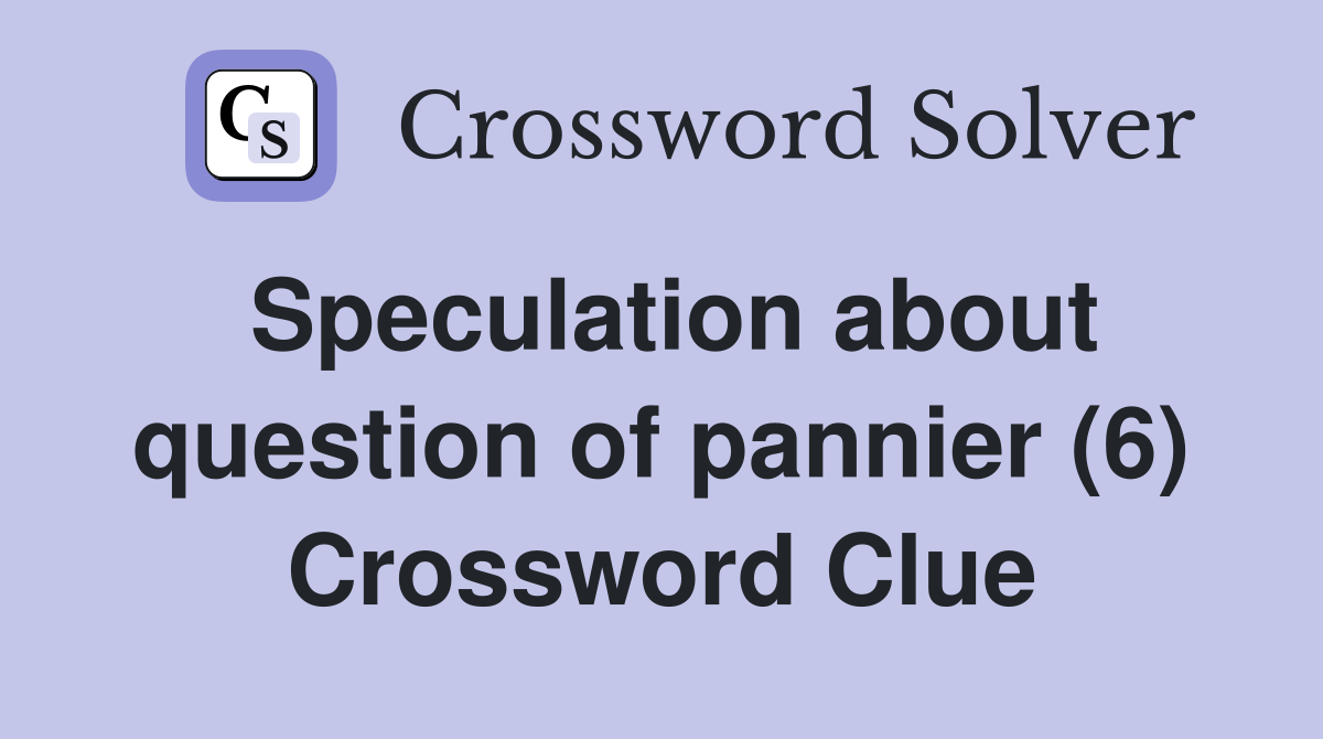 Speculation about question of pannier (6) Crossword Clue