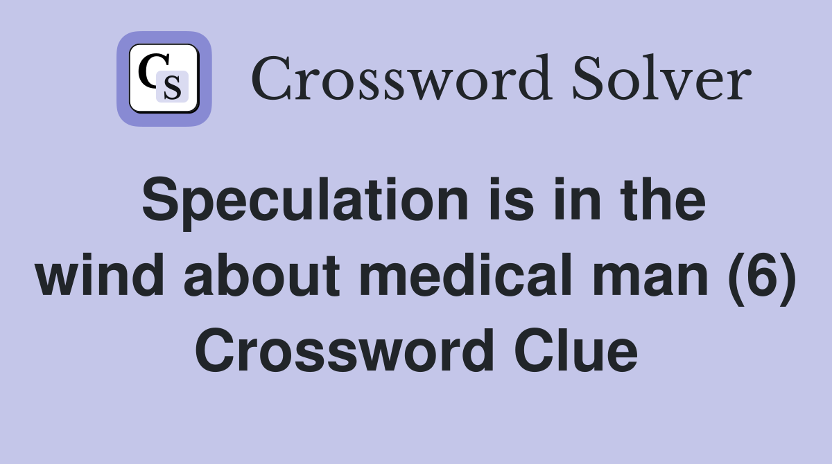 Speculation is in the wind about medical man (6) Crossword Clue