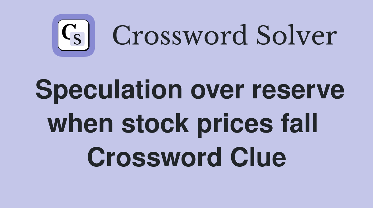 Speculation over reserve when stock prices fall  Crossword Clue