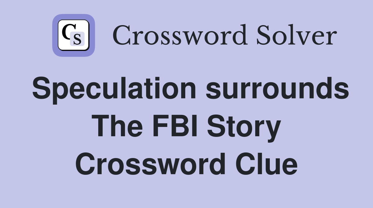 Speculation surrounds The FBI Story Crossword Clue