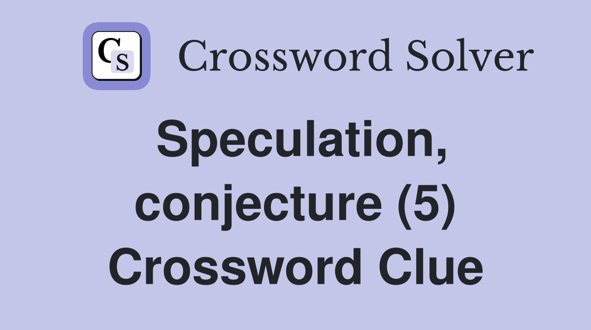 Speculation, conjecture (5) Crossword Clue