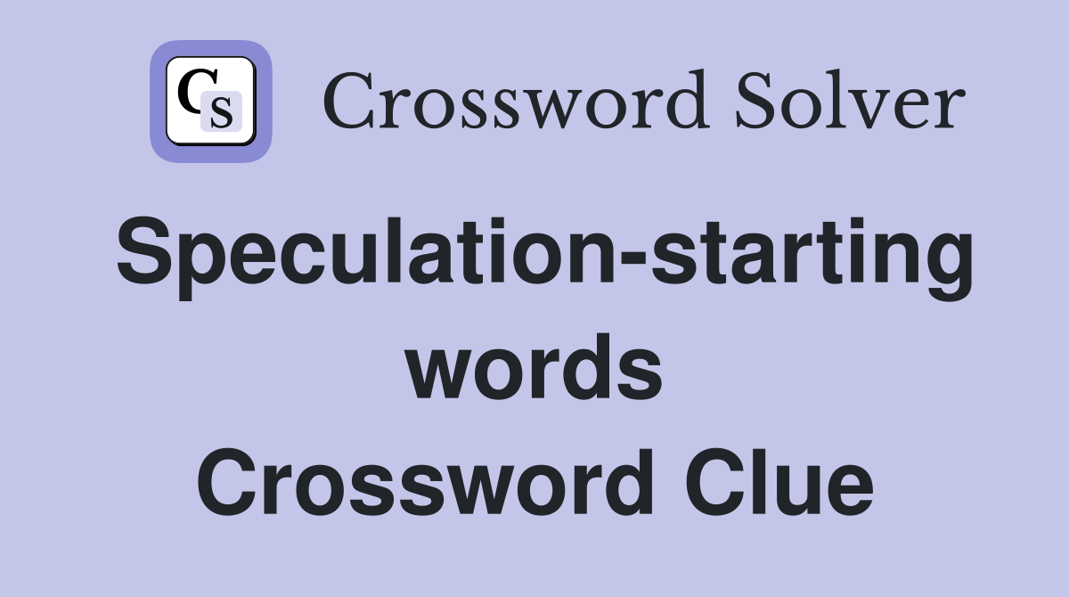 Speculation-starting words Crossword Clue