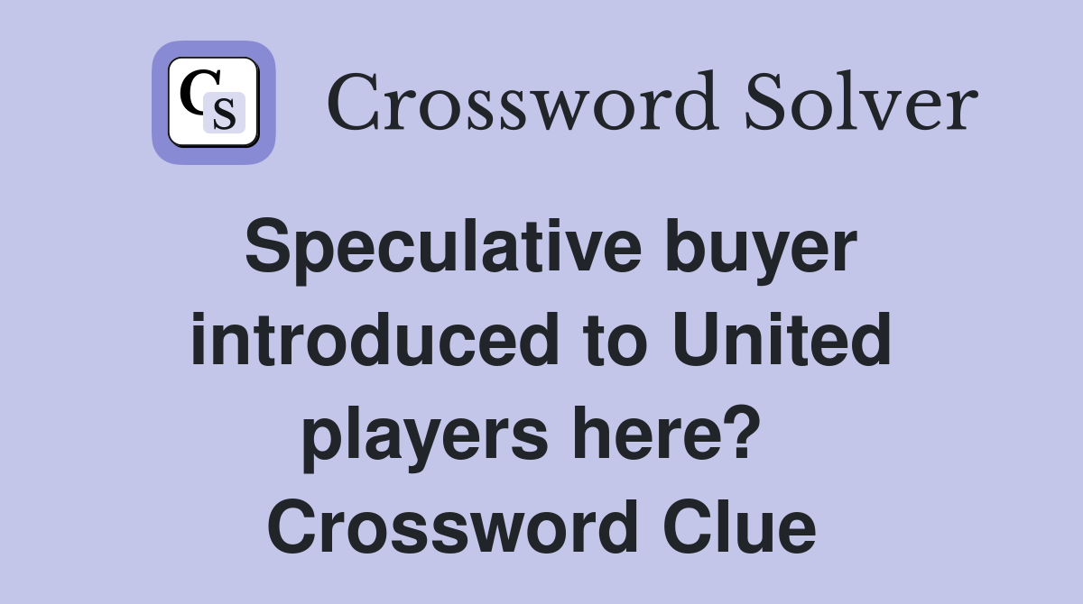 Speculative buyer introduced to United players here?  Crossword Clue