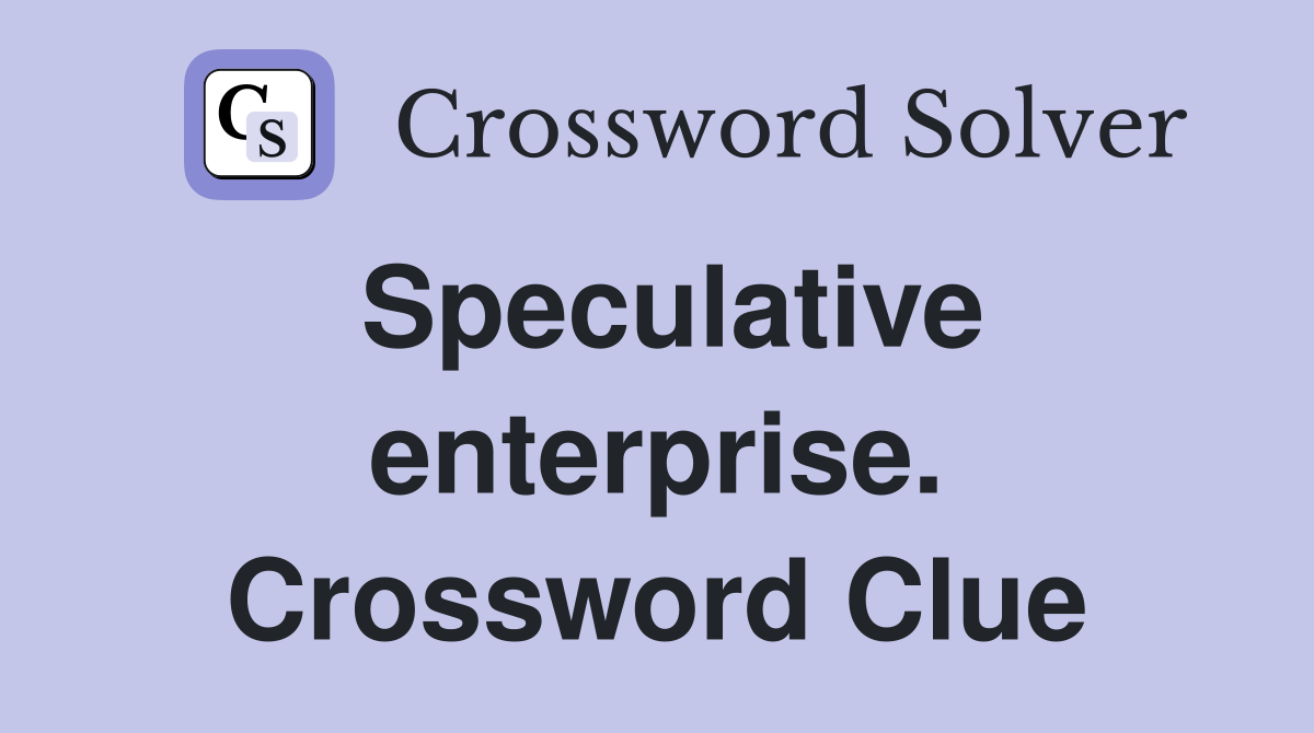 Speculative enterprise. Crossword Clue
