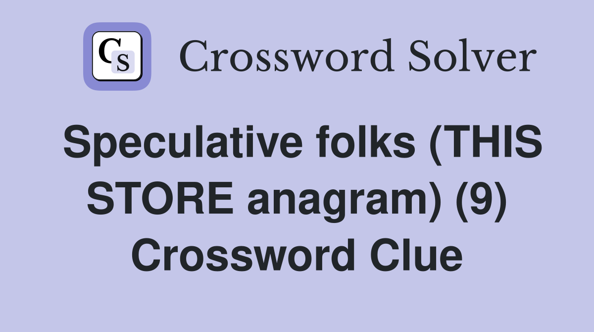 Speculative folks (THIS STORE anagram) (9) Crossword Clue