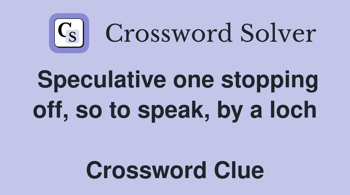 Speculative one stopping off, so to speak, by a loch  Crossword Clue