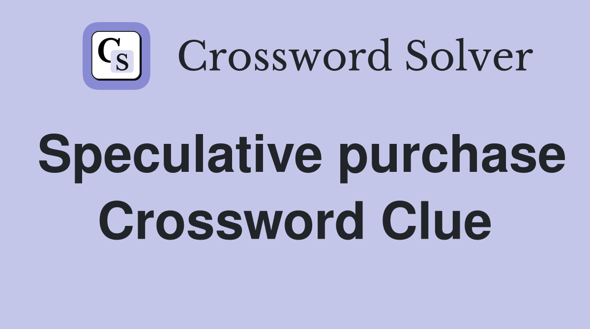 Speculative purchase Crossword Clue