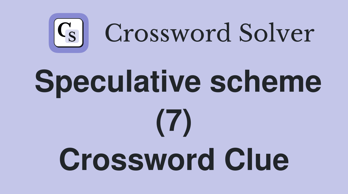 Speculative scheme (7) Crossword Clue