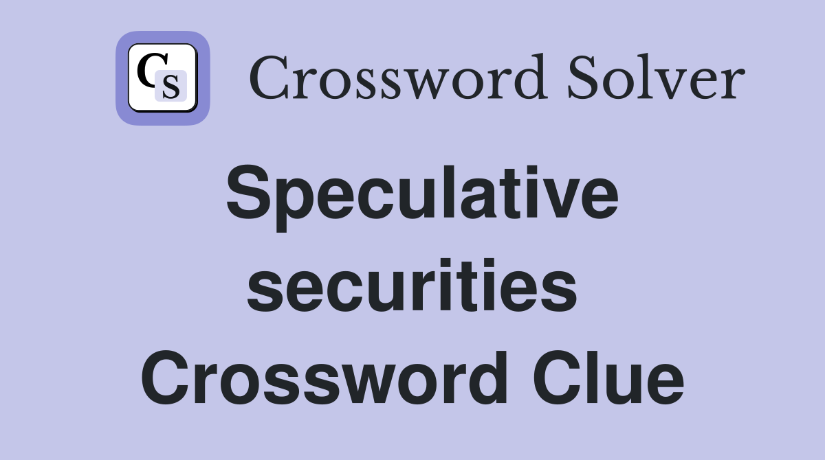 Speculative securities Crossword Clue