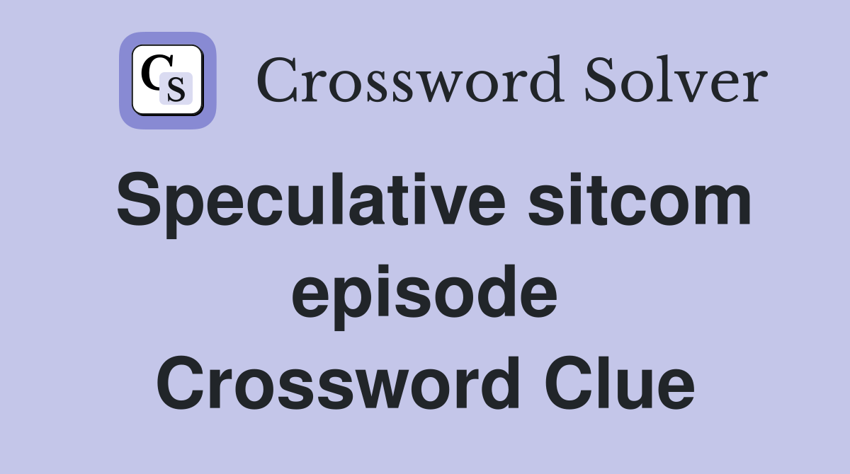 Speculative sitcom episode Crossword Clue
