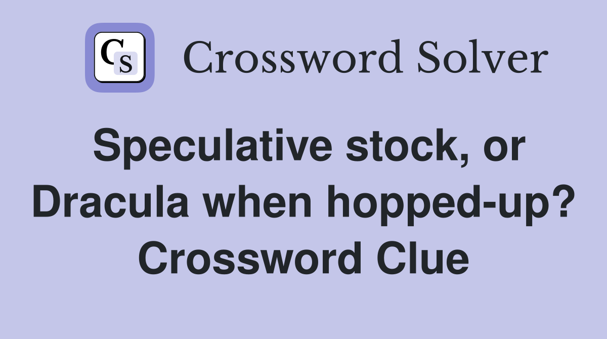 Speculative stock, or Dracula when hopped-up? Crossword Clue