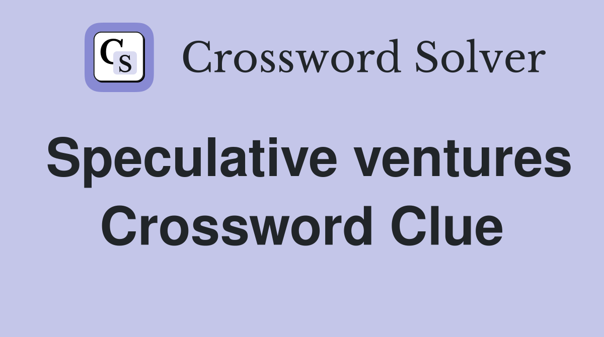 Speculative ventures Crossword Clue