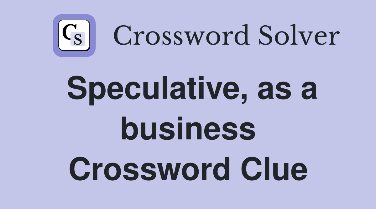 Speculative, as a business Crossword Clue