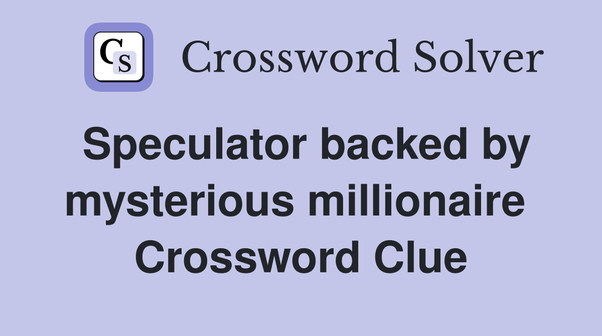 Speculator backed by mysterious millionaire  Crossword Clue