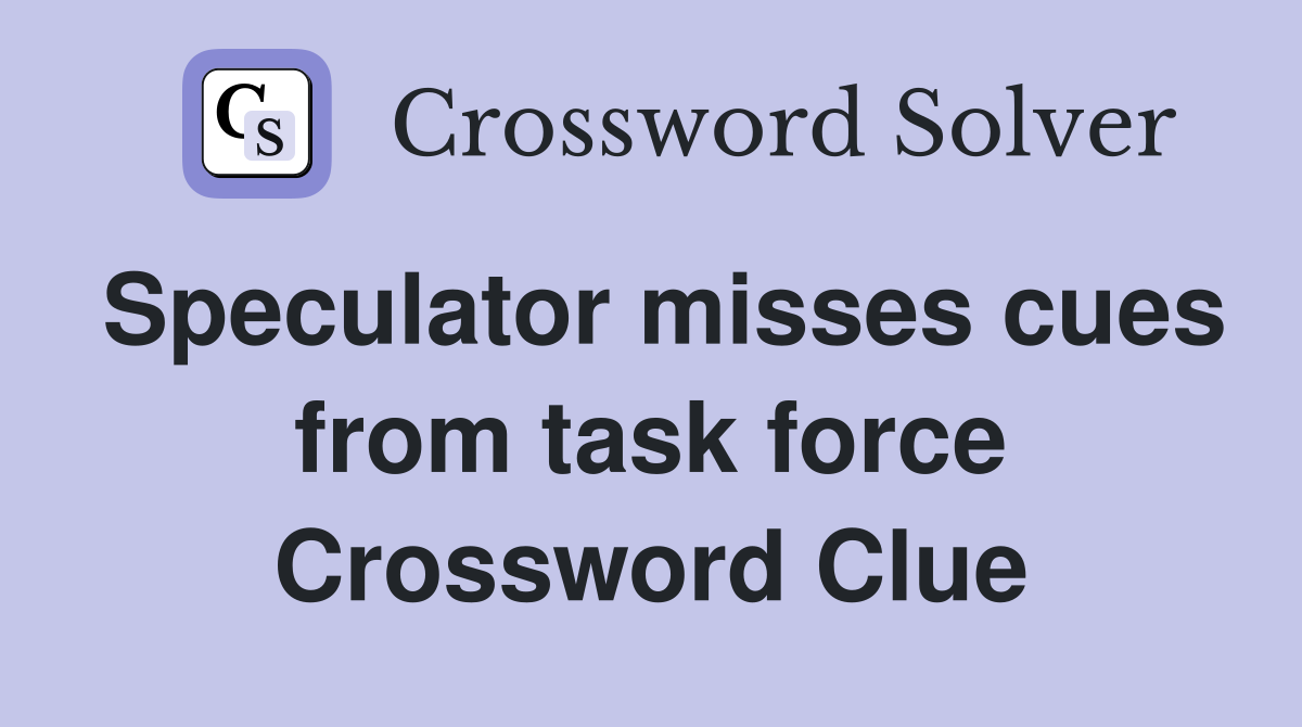 Speculator misses cues from task force Crossword Clue