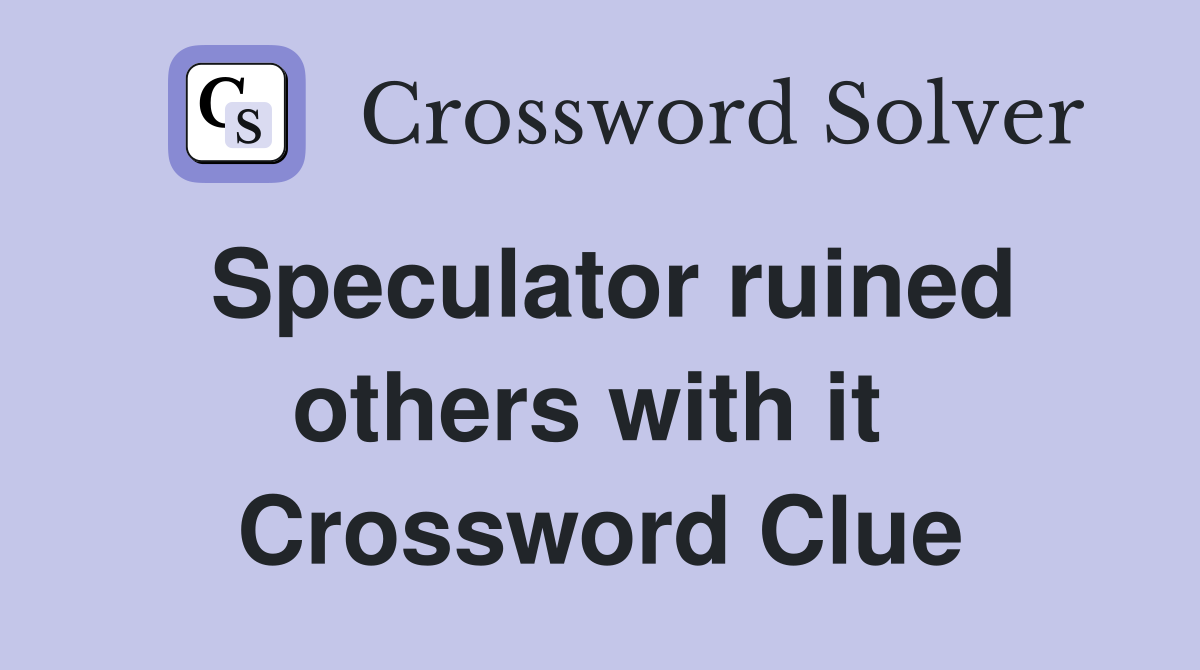 Speculator ruined others with it  Crossword Clue