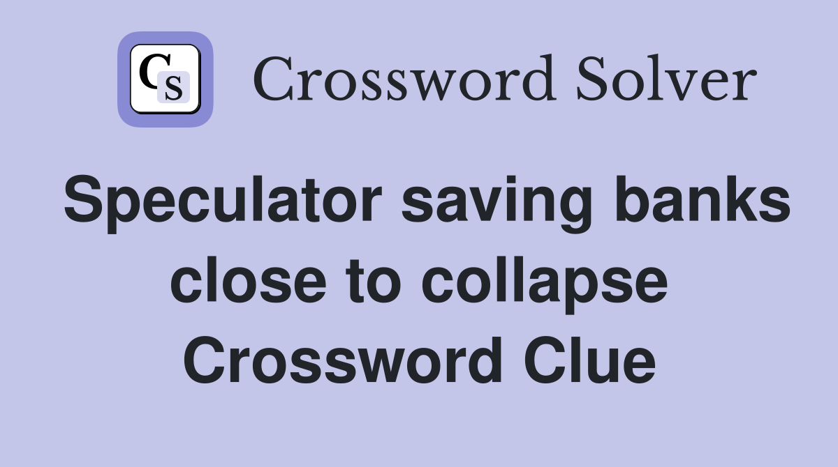 Speculator saving banks close to collapse Crossword Clue