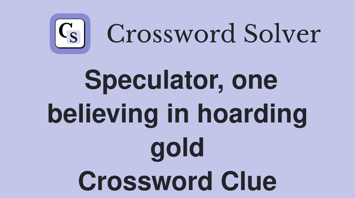 Speculator, one believing in hoarding gold Crossword Clue