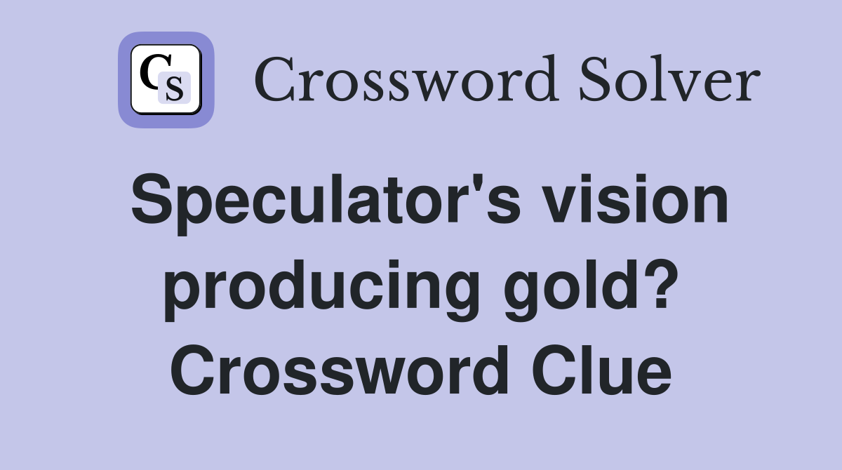 Speculator's vision producing gold? Crossword Clue