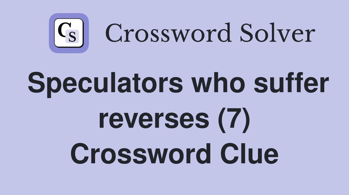 Speculators who suffer reverses (7) Crossword Clue