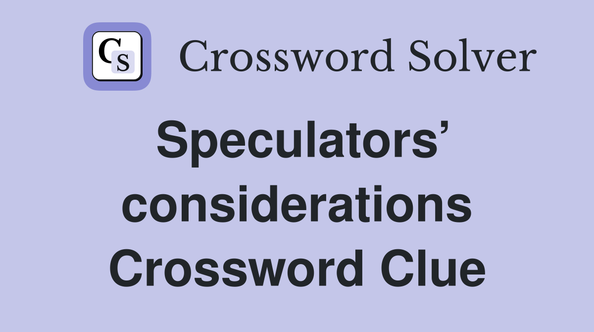 Speculators’ considerations Crossword Clue