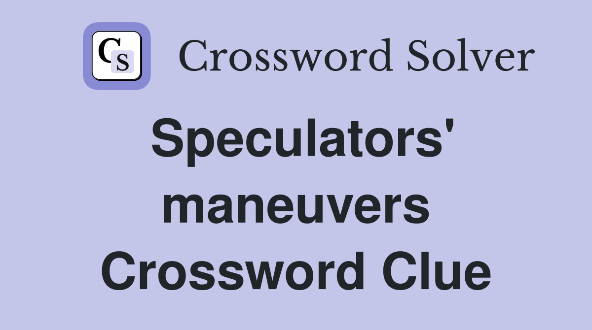 Speculators' maneuvers Crossword Clue