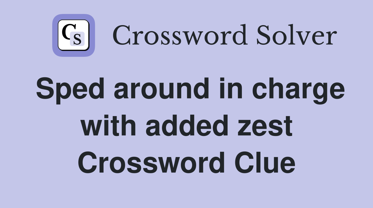 Sped around in charge with added zest Crossword Clue