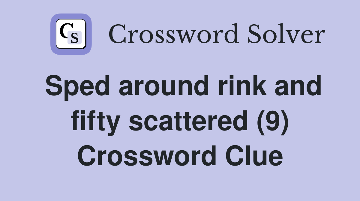 Sped around rink and fifty scattered (9) Crossword Clue