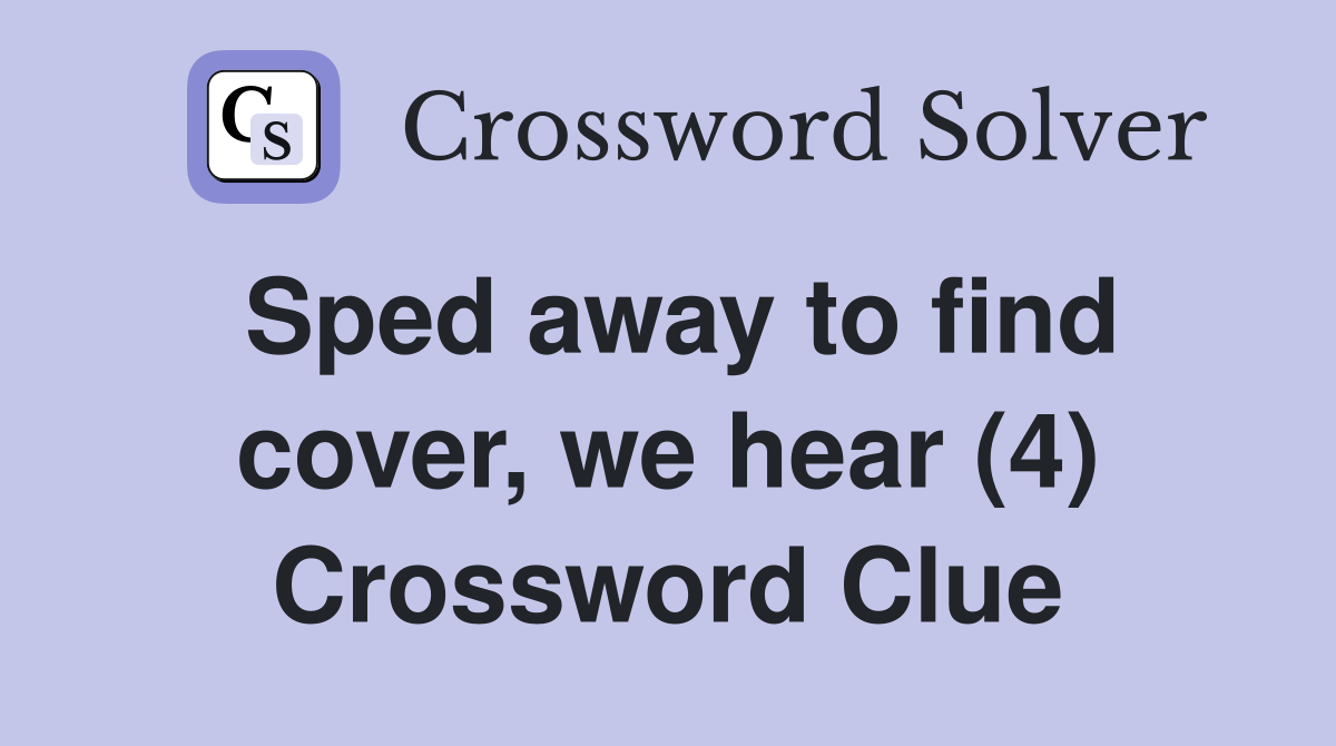 Sped away to find cover, we hear (4) Crossword Clue