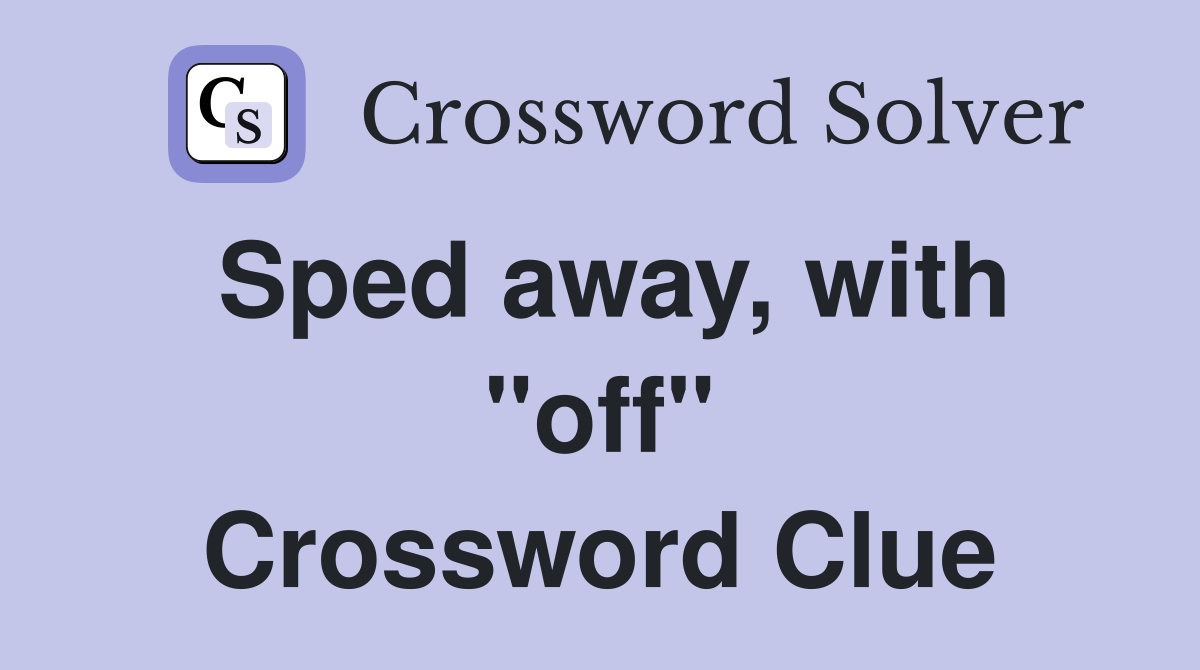 Sped away, with "off" Crossword Clue