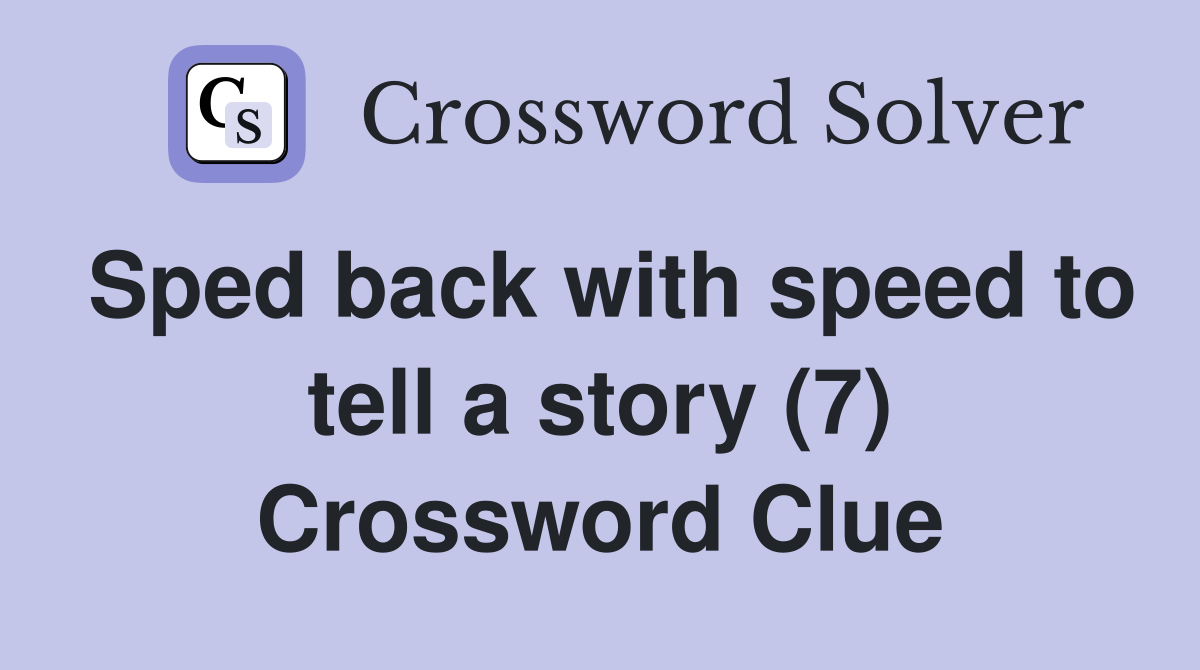 Sped back with speed to tell a story (7) Crossword Clue