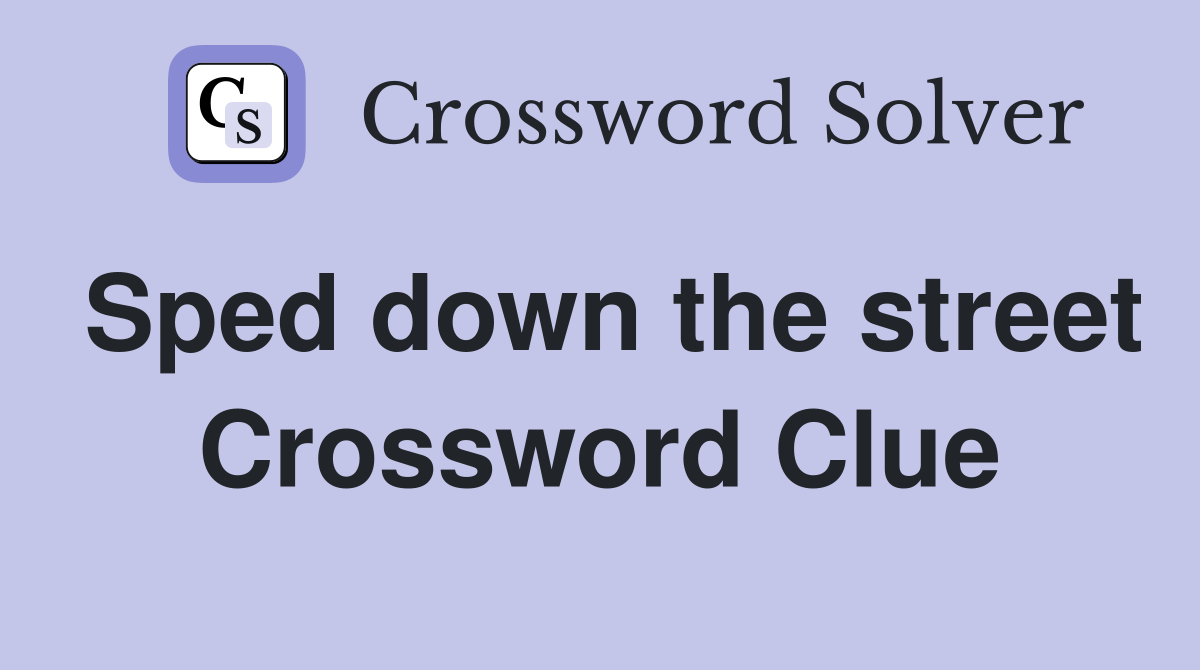 Sped down the street Crossword Clue