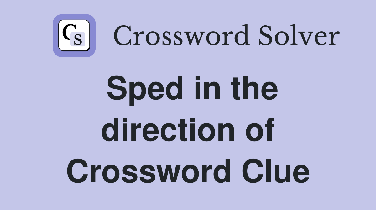 Sped in the direction of Crossword Clue