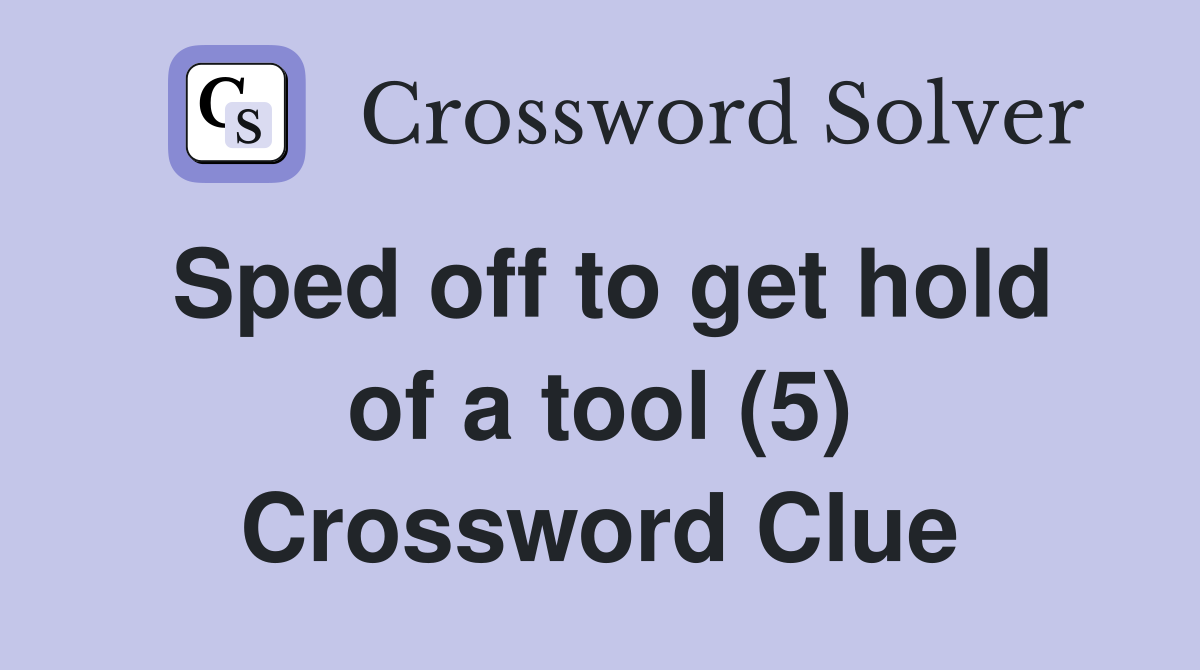 Sped off to get hold of a tool (5) Crossword Clue