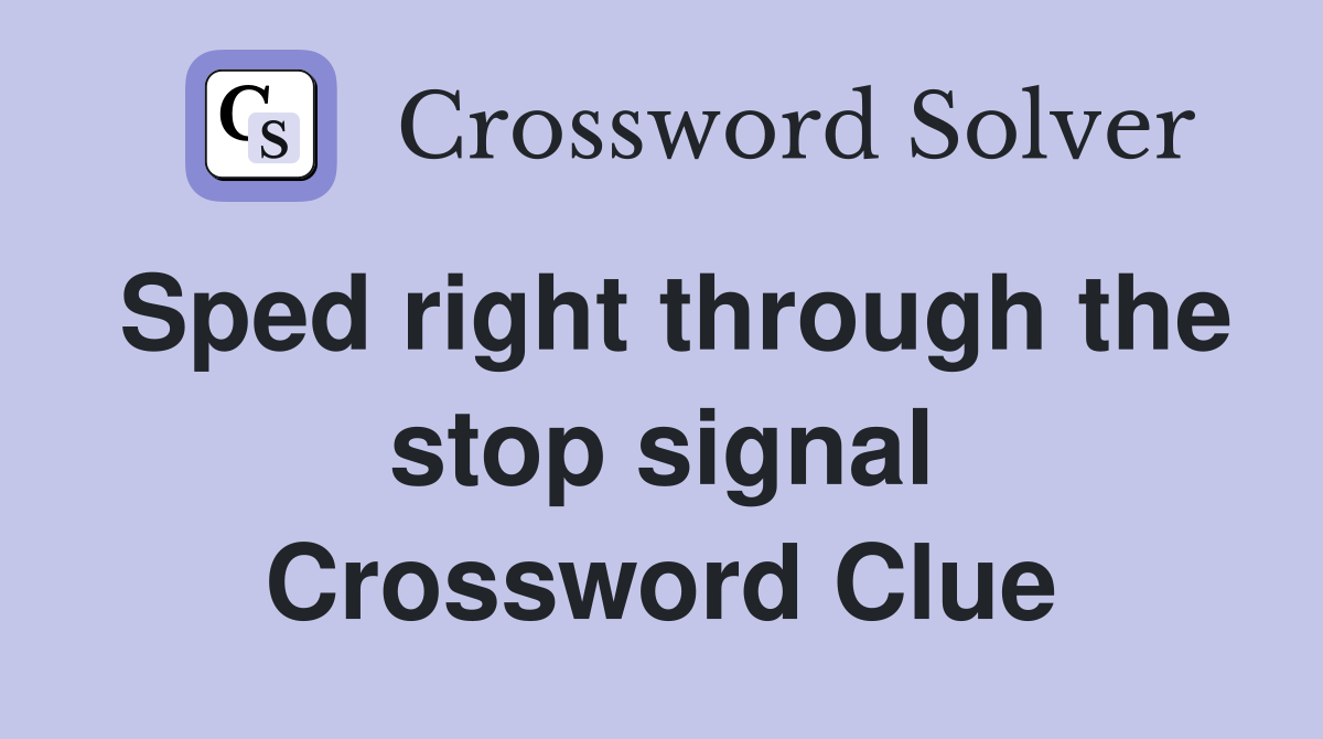 Sped right through the stop signal Crossword Clue