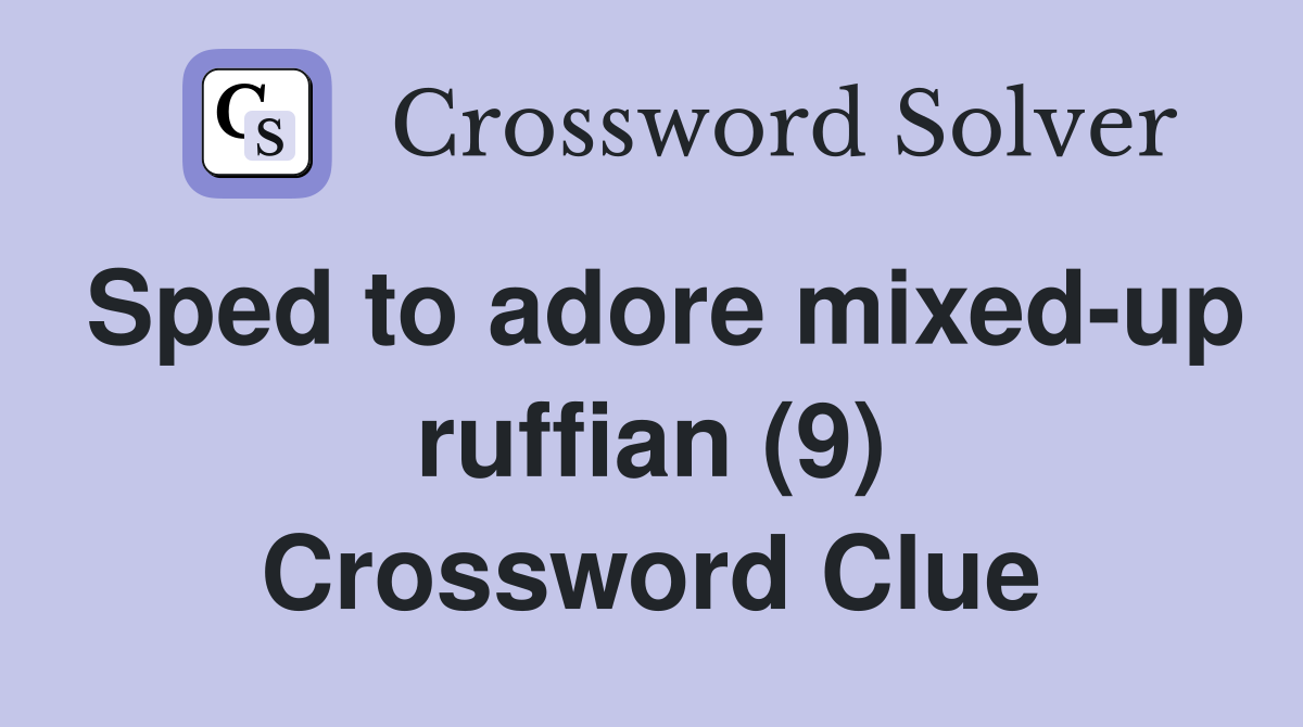 Sped to adore mixed-up ruffian (9) Crossword Clue