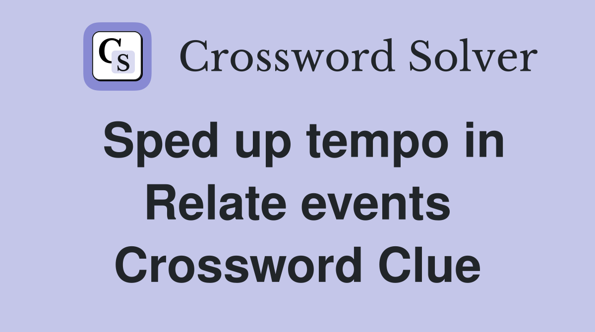 Sped up tempo in Relate events Crossword Clue