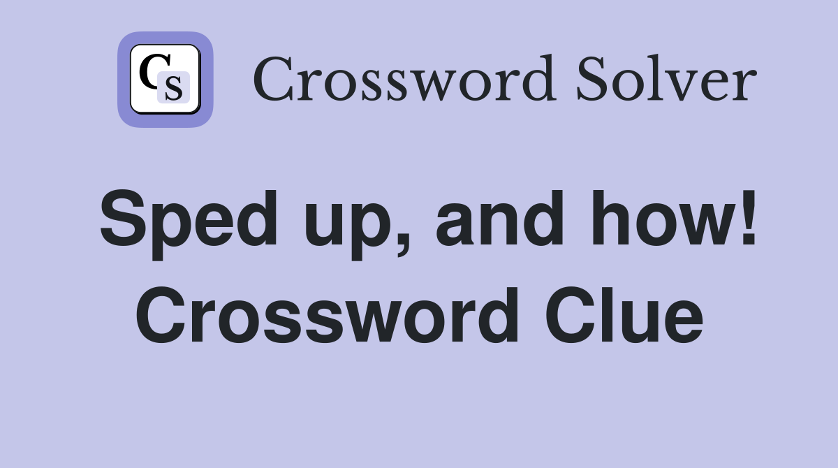 Sped up, and how! Crossword Clue